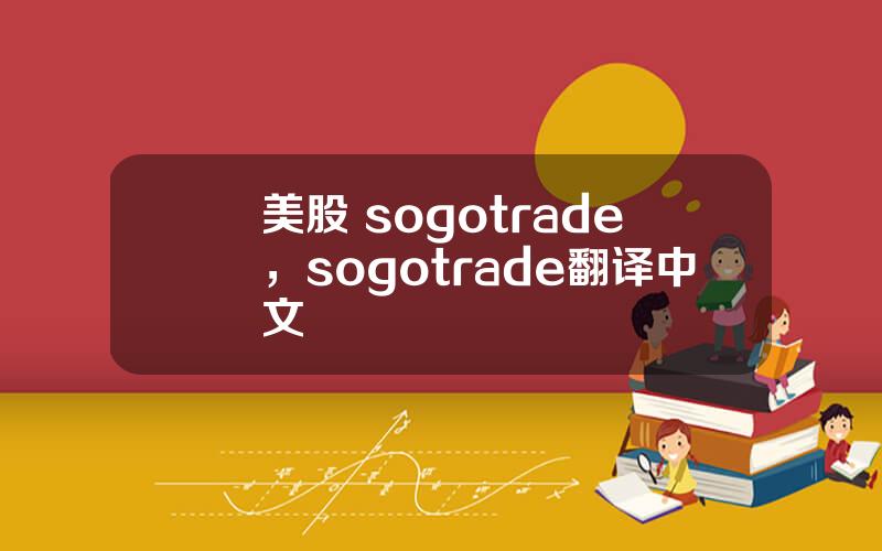 美股 sogotrade，sogotrade翻译中文